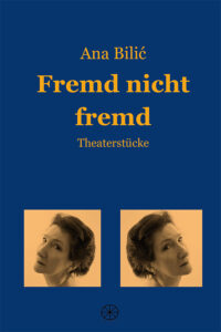 Ana Bilić: Fremd nicht fremd - Theaterstücke