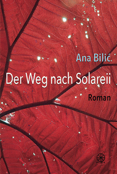 Ana Bilić: Der Weg nach Solareii - Roman